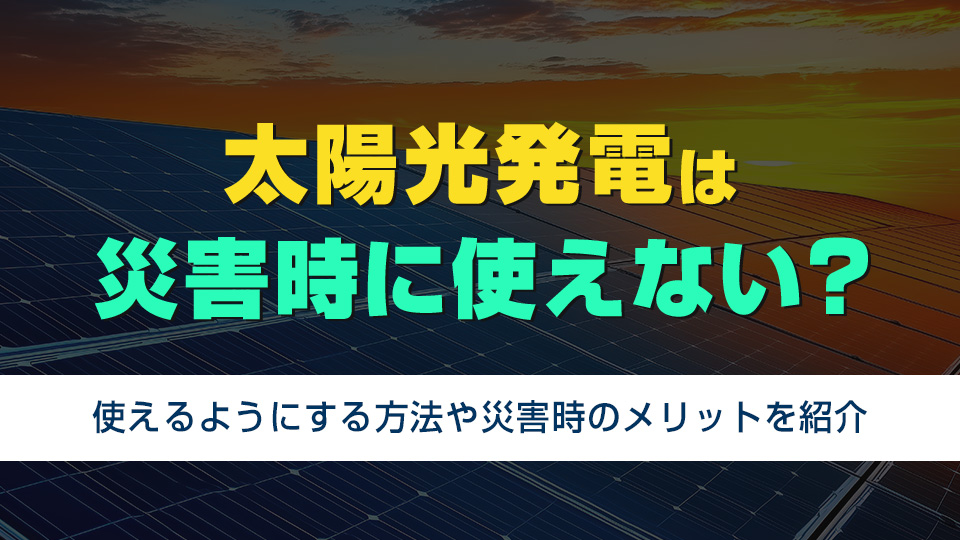 太陽光発電は災害時に使えない？